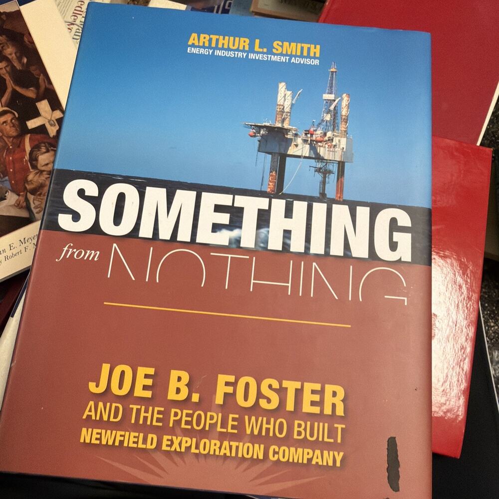 Something from Nothing: Joe B. Foster and the People Who Built Newfield Explora,